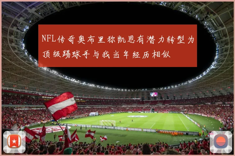NFL传奇奥布里称凯恩有潜力转型为顶级踢球手与我当年经历相似