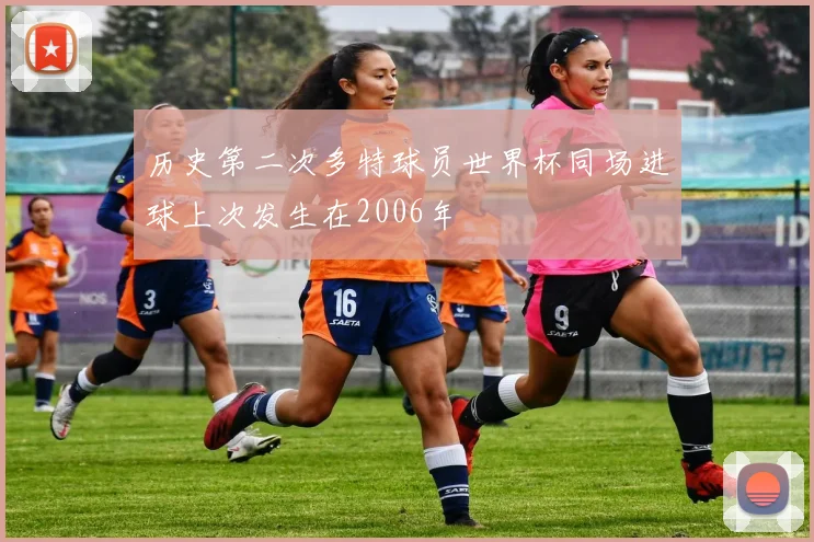 历史第二次多特球员世界杯同场进球上次发生在2006年